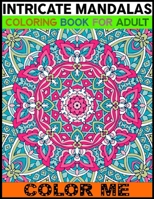 Intricate Mandalas Coloring Book For Adult Color Me: An Adult Coloring Book with Mandala Page 50 And Blank Page 50 Detailed Mandalas for Relaxation and Stress Relief 1701671778 Book Cover