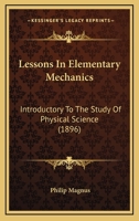 Lessons in Elementary Mechanics: Introductory to the Study of Physical Science 0353932736 Book Cover