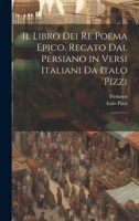 Il libro dei re poema epico. Recato dal persiano in versi italiani da Italo Pizzi: 7 1021507733 Book Cover