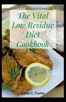 The Vital Low Residue Diet Cookbook: Tasty Recipes For People Affected with Ulcerative Colitis, Crohn's disease, Gut Problems ,Acid Reflux ,Diverticulitis and IBS B096TTSFJQ Book Cover