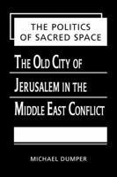 The Politics of Sacred Space: The Old City of Jerusalem in the Middle East Conflict 158826016X Book Cover