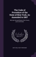 The Code of Procedure of the State of New York, as Amended to 1867: With the Revised Rules of the Courts, and a Full Index 1358092818 Book Cover