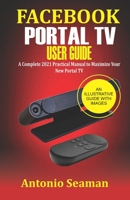 Facebook Portal TV User Guide: A Complete 2021 Practical Manual to Maximize Your New Portal TV B08RRJ95PS Book Cover