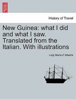 New Guinea: What I Did and What I Saw, Volume 1 1015602436 Book Cover
