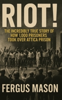 Riot!: The Incredibly True Story of How 1,000 Prisoners Took Over Attica Prison 1490902139 Book Cover