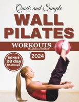 QUICK AND SIMPLE WALL PILATES WORKOUTS: 28-day challenge included – Illustrated step by step guide to improve your flexibility, posture, mobility, strength and balance for seniors, women and beginner B0CRPVRN4N Book Cover