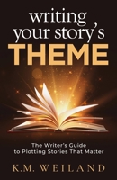 Writing Your Story's Theme: The Writer's Guide to Plotting Stories That Matter (Helping Writers Become Authors) 1944936114 Book Cover