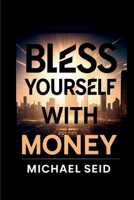 Bless Yourself With Money: 5 Powerful Tools for Creating Lasting Wealth B0DWW7L4DH Book Cover