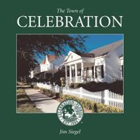 The Town of Celebration: A Pictorial Look at Celebration, Florida, Disney's Neo-Traditional Community Built in the Early 1990s on the Southern-Most Tip of Walt Disney World 0615549969 Book Cover