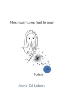 Mes murmures font le mur III 2322597732 Book Cover