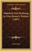 Wahrheit Und Dichtung in Fritz Reuter's Werken: Urbilder Bekannter Reuter-Gestalten 1147322457 Book Cover
