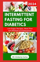 INTERMITTENT FASTING FOR DIABETICS: Healthy Recipes and Minimal Eating Plan to Regulate Blood Sugar Level B0CPBH615L Book Cover
