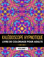 Kaléidoscope Hypnotique: Livre de coloriage pour adulte avec des motifs détaillés pour se relaxer, s'amuser et se détendre (Volume 1) (French Edition) B08J26FYY2 Book Cover