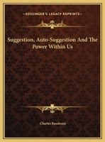 Suggestion, Auto-suggestion and the Power Within Us 1425481329 Book Cover