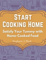 Start Cooking Home: Satisfy Your Tummy with Home-Cooked Food 183552169X Book Cover