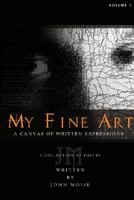 My Fine Art: A Canvas of Written Expressions 0595480381 Book Cover