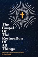 THE GOSPEL OF THE RESTORATION OF ALL THINGS: A study in Christian Universalism 1912875373 Book Cover