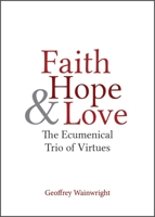 Faith, Hope, and Love: The Ecumenical Trio of Virtues 1481300857 Book Cover