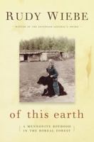 Of This Earth: a Mennonite Boyhood in the Boreal Forest