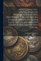 Münzsammlung, enthaltend die wichtigsten seit dem Westphälischen Frieden bis zum Jahre 1800 geprägten Gold- und Silber-Münzen sämmtlicher Länder und S 1022285165 Book Cover
