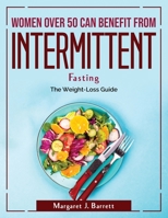 Women Over 50 Can Benefit from Intermittent Fasting: The Weight-Loss Guide 1804381292 Book Cover