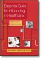 Essential Skills for Influencing in Healthcare: A Guide on How to Influence Others with Integrity and Success 1846195381 Book Cover