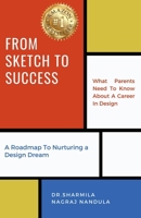 From Sketch to Success: What Parents Need To Know About A Career In Design - A Roadmap To Nurturing a Design Dream B0F84JL395 Book Cover