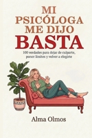 Mi Psicóloga Me Dijo Basta: 100 verdades para soltar la culpa, poner límites y volver a elegirte (Spanish Edition) 8398189061 Book Cover