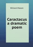 Caractacus: A Dramatic Poem: Written on the Model of the Ancient Greek Tragedy 114090342X Book Cover
