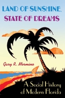 Land Of Sunshine, State Of Dreams: A Social History Of Modern Florida (Florida History and Culture) 081303308X Book Cover