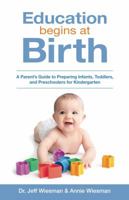 Education Begins at Birth: A Parent's Guide to Preparing Infants, Toddlers, and Preschoolers for Kindergarten 1732245304 Book Cover