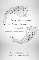 From Mainframes to Smartphones: A History of the International Computer Industry 0674729064 Book Cover