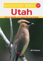 Backyard Birds of Utah:How to Identify and Attract the Top 25 Birds 1423603532 Book Cover