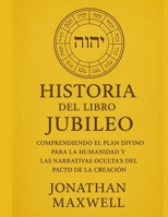 HISTORIA DEL LIBRO DEL JUBILEO:: Comprendiendo el Plan Divino para la Humanidad y las Narrativas Ocultas del Pacto de la Creación (Spanish Edition) B0FP2QWXC2 Book Cover