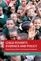 Child poverty, evidence and policy: Mainstreaming children in international development 1847424457 Book Cover