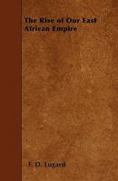 The Rise Of Our East African Empire: Early Efforts In Nyasaland And Uganda... 1646798295 Book Cover