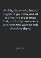 John 8:9 Notebook: At this, those who heard began to go away one at a time, the older ones first, until only Jesus was left, with the woman still ... Christian Journal/Diary Gift, Doodle Present 1677852011 Book Cover
