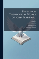 The Minor Theological Works of John Pearson ... 1025191838 Book Cover