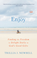 Enjoy: Finding the Freedom to Delight Daily in God's Good Gifts 1601428529 Book Cover