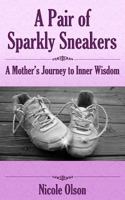 A Pair of Sparkly Sneakers: A Mother's Journey to Inner Wisdom 0988535203 Book Cover