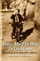 Show Me the Way to Go Home: Memories of an Unsettled Childhood 1933480211 Book Cover