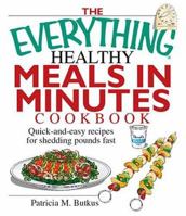 The Everything Healthy Meals In Minutes Cookbook: Quick-And-Easy Recipes For Shedding Pounds Fast (Everything: Cooking) 1593373023 Book Cover