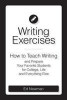 Writing Exercises: How to Teach Writing and Prepare Your Favorite Students for College, Life and Everything Else 1539991040 Book Cover
