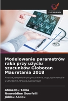 Modelowanie parametrów raka przy uzyciu szacunków Globocan Mauretania 2018 (Polish Edition) 6209788254 Book Cover