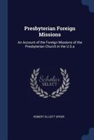 Presbyterian Foreign Missions: An Account Of The Foreign Missions Of The Presbyterian Church In The U.S.A. (1901) 0548697418 Book Cover