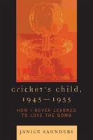 Cricket's Child, 1945D1955: How I Never Learned to Love the Bomb 0761839941 Book Cover