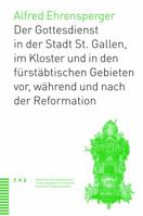 Geschichte Des Gottesdiensts in St. Gallen Stadt, Kloster Und Furstabtischen Gebieten: Vor, Wahrend Und Nach Der Reformation 3290176282 Book Cover