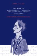 The Rise of Professional Women in France: Gender and Public Administration since 1830 0521027888 Book Cover