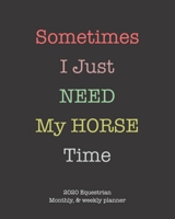 Sometimes I Just Need My Horse Time: 2020 Equestrian monthly and weekly planner 1655159380 Book Cover