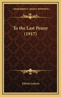 To the Last Penny (Classic Reprint) 9356703280 Book Cover